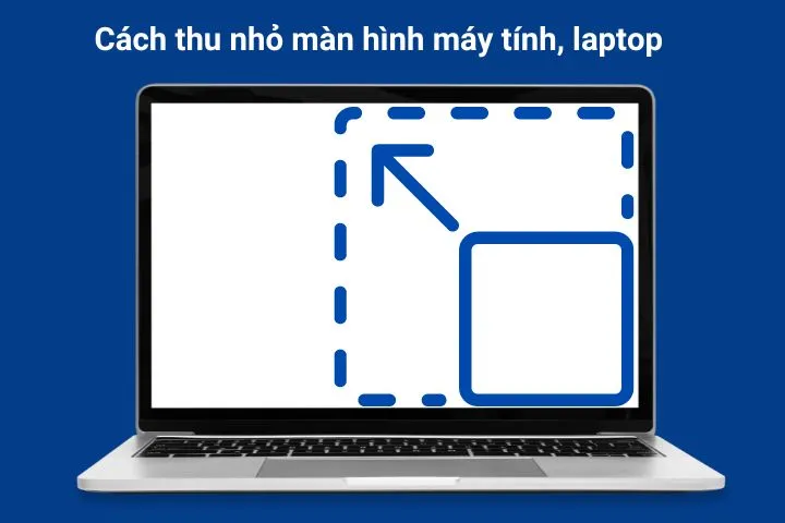 Cách thu nhỏ màn hình máy tính laptop Windows 10