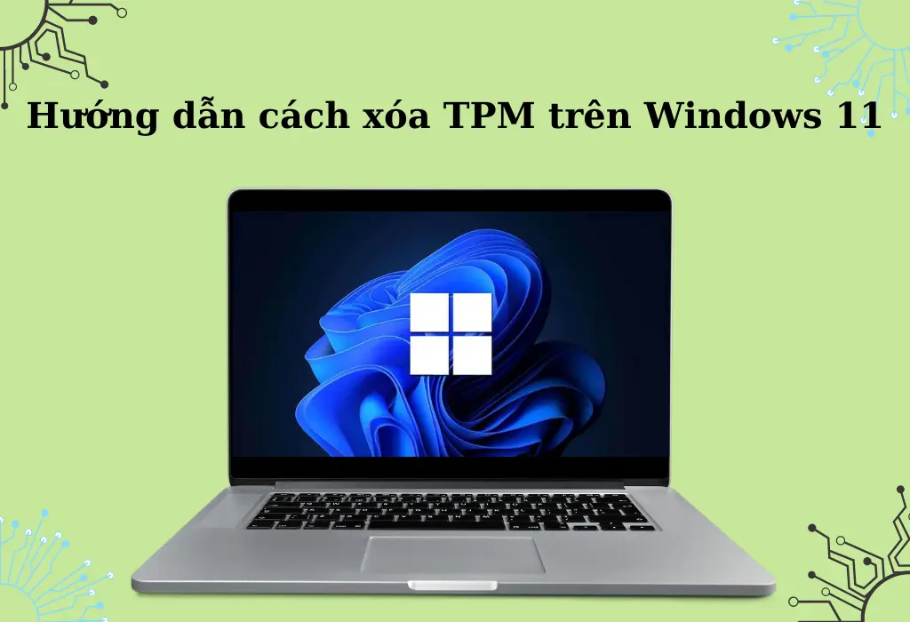 4 Cách xóa TPM trên Windows 11 đơn giản và hiệu quả nhất